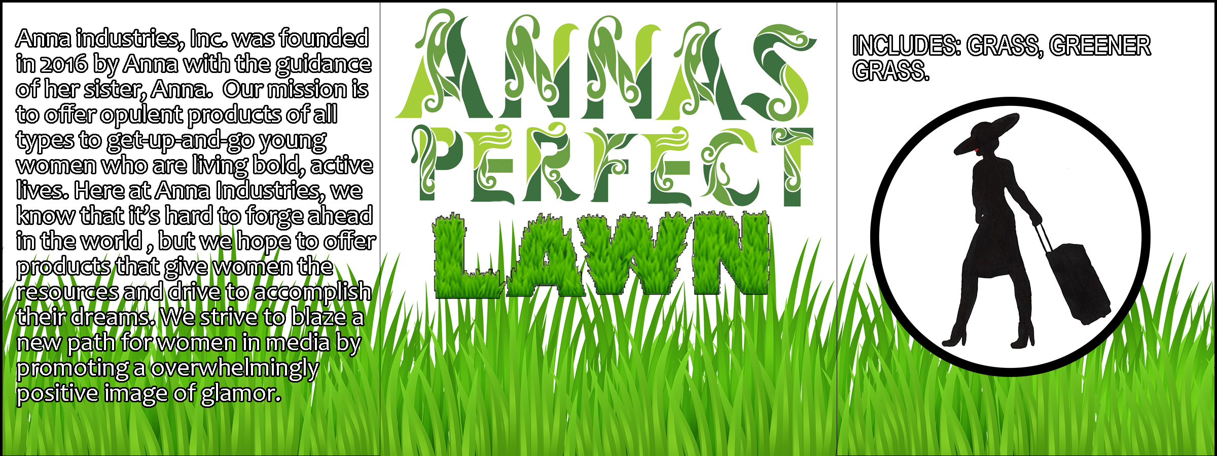 A label for a product that reads, 'Anna's Perfect Lawn.' The right panel has a list of ingredients that reads 'includes: grass, greener grass'. Below it, there is a medallion-style Anna logo. The left panel reads, 'Anna industries, Inc. was founded in 2016 by Anna with the guidance of her sister, Anna. Our mission is to offer opulent products of all types to get-up-and-go young women who are living bold, active lives. Here at Anna Industries, we know that it's hard to forge ahead in the world, but we hope to offer products that give women the resources and drive to accomplish their dremas. We strive to blaze a new path for women in media by promoting a [sic] overwhelmingly positive image of glamor.' The words 'Anna's Perfect Lawn' are in special fonts that look like plants. There are cartoon blades of grass along the bottom of the labels.