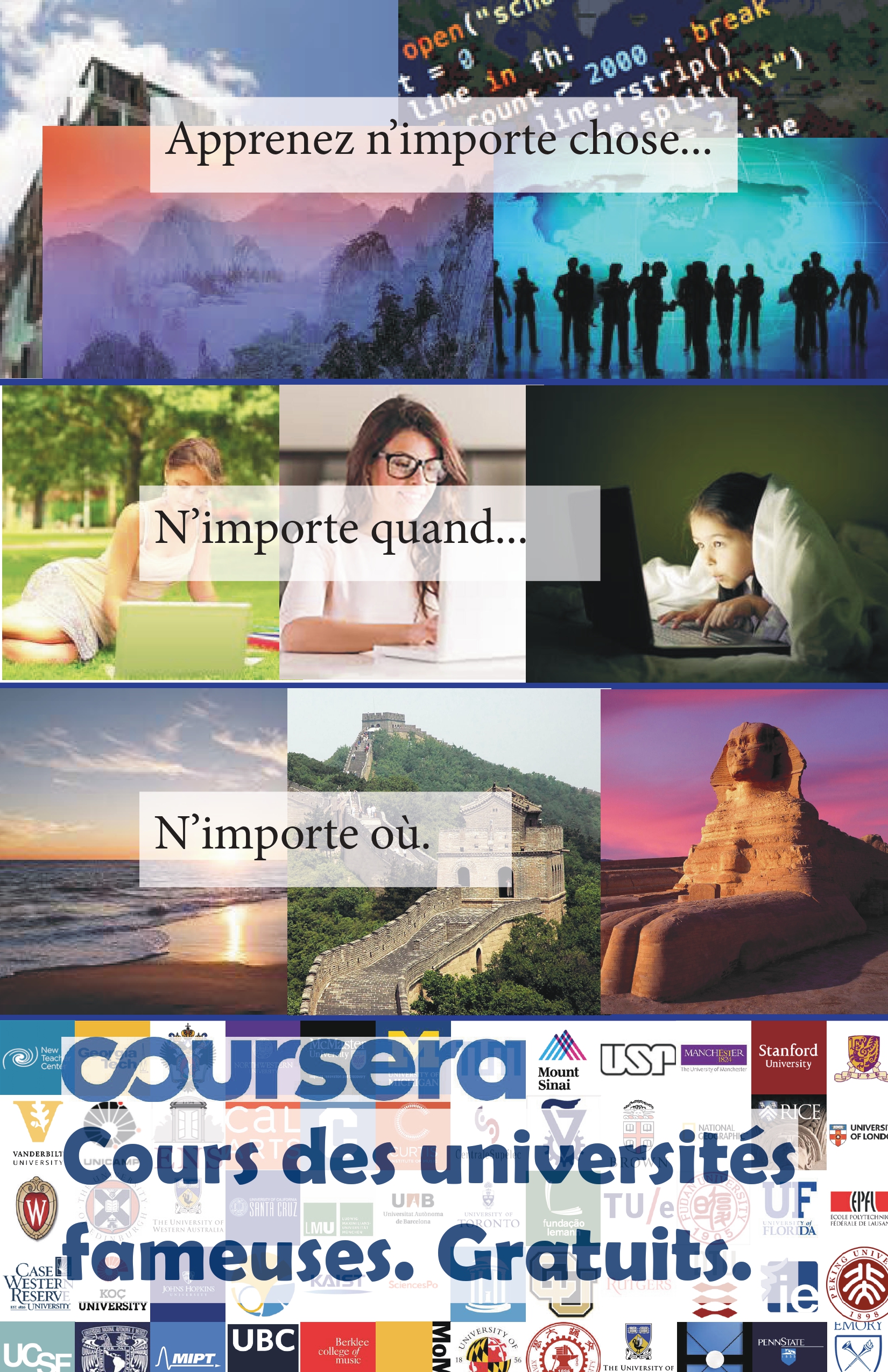 A full-page advertisement for Coursera. The first line reads, 'Apprenez n'importe chose...' superimposed over pictures of mountains, a stock image of a meeting, some computer code, and a building. The second line reads, 'N'importe quand...' superimposed over images of women and girls with laptops outside, in an office, and in bed. The third line reads, 'N'importe ou.' It is superimposed over images of a beach, the Great Wall of China, and the Sphinx. The final line has the Coursera logo and the phrase, 'Cours des universites fameuses. Gratuits.' It is superimposed over a collage of university logos.