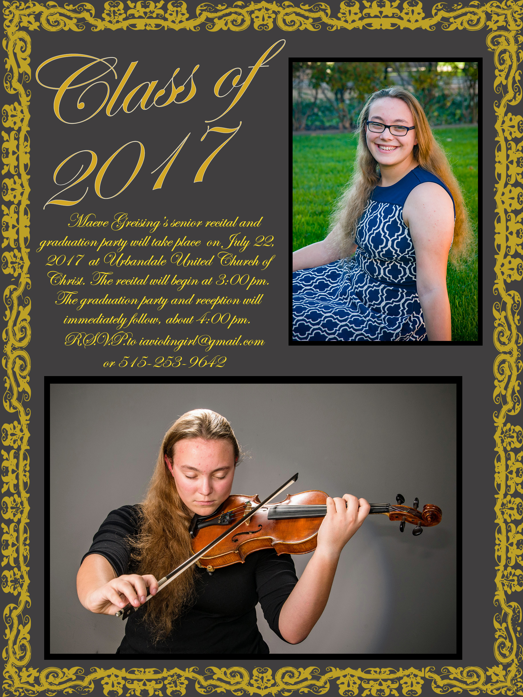 An announcement card. It has a dark grey background and a gold border graphic. Inside, there are two pictures of a young woman. One shows her in a navy blue and white dress and glasses, witting on some grass and smiling. The other shows her standing with her eyes closed playing a violin in front of a dark grey background. The text between the photos reads: 'Class of 2017: Maeve Greising's senior recital and graduation party will take place on July 22, 2017 at Urbandale United Church of Christ. The recital will begin at 3:00 pm. The graduation party and reception will immediately follow, about 4:00 pm.' An RSVP email and phone number are also listed.