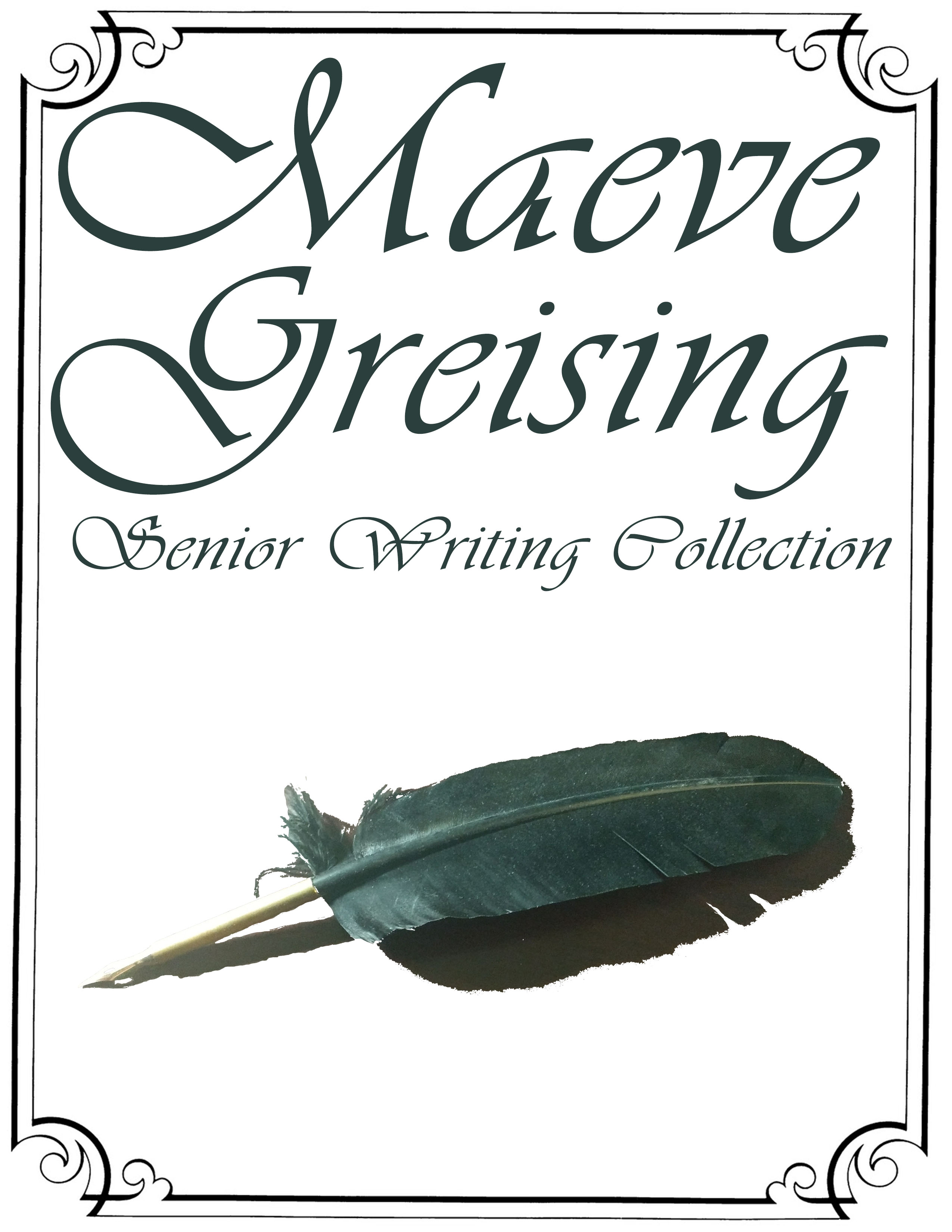 A cover that reads 'Maeve Greising Senior Writing Collection'. It has a decorative border and an image of a quill pen and its shadow.